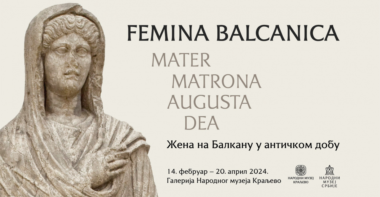Изложбa „Femina Balcanica: Mater, Matrona, Augusta, Dea. Жена на Балкану у античком добу“ од 14. фебруара у Галерији Народног музеја Краљево
